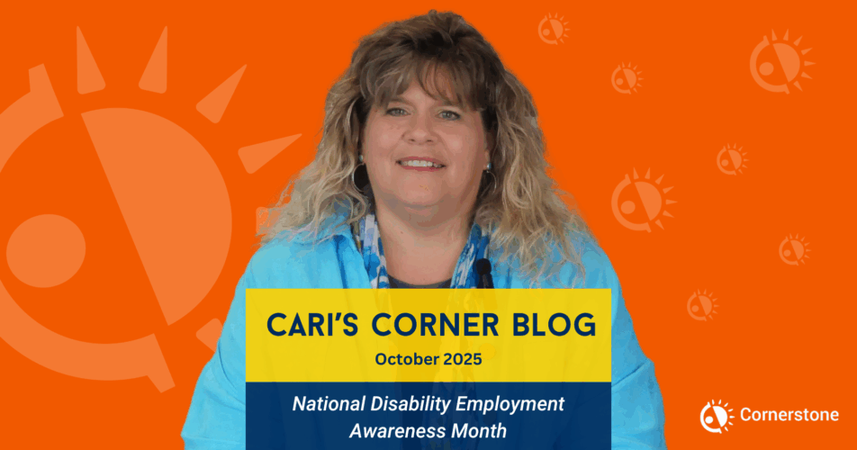 Cornerstone President & CEO Cari Guthrie wearing a blue blouse and smiling. In front of her is text stating that this is Cari's Corner blog post for October 2025 highlighting National Disability Employment Awarness Month. Behind her are graphics of Cornerstone's watermark Sunny with an orange background.