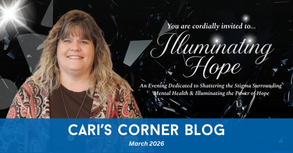 A picture of Cornerstone President and CEO Cari Guthrie in front of glass shattering graphics. Text reads "You are cordially invited to Illuminating Hope: An Evening Dedicated to Shattering the Stigma Surrounding Mental Health & Illuminating the Power of Hope." Below that is a banner with text that reads "Cari's Corner Blog March 2026."